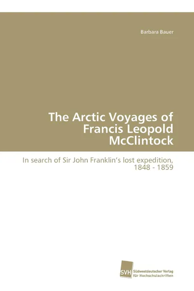 Обложка книги The Arctic Voyages of Francis Leopold McClintock, Bauer Barbara