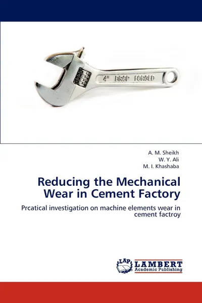 Обложка книги Reducing the Mechanical Wear in Cement Factory, A. M. Sheikh, W. Y. Ali, M. I. Khashaba