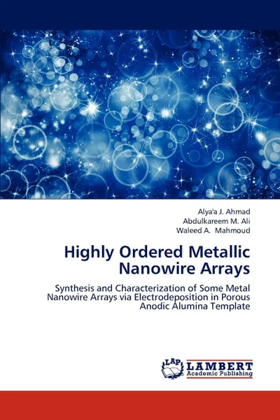 Обложка книги Highly Ordered Metallic Nanowire Arrays, Alya'a J. Ahmad, Abdulkareem M. Ali, Waleed A. Mahmoud