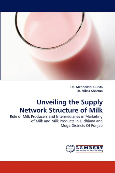 Обложка книги Unveiling the Supply Network Structure of Milk, Meenakshi Gupta, Vikas Sharma, Dr Meenakshi Gupta