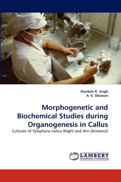 Обложка книги Morphogenetic and Biochemical Studies during Organogenesis in Callus, Sharbati R. Singh, A. K. Dhawan