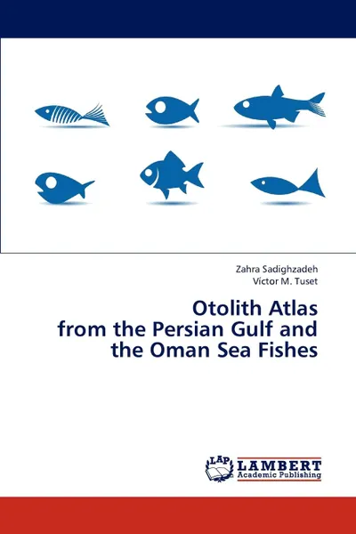 Обложка книги Otolith Atlas from the Persian Gulf and the Oman Sea Fishes, Sadighzadeh Zahra, Tuset Victor M.