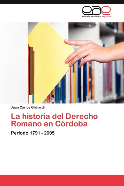 Обложка книги La Historia del Derecho Romano En Cordoba, Ghirardi Juan Carlos