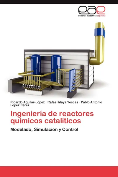 Обложка книги Ingenieria de reactores quimicos cataliticos, Aguilar-López Ricardo, Maya Yescas Rafael, López Pérez Pablo Antonio