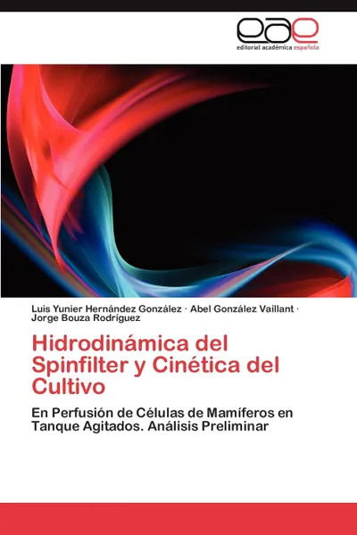 Обложка книги Hidrodinamica del Spinfilter y Cinetica del Cultivo, Hernández González Luis Yunier, González Vaillant Abel, Bouza Rodríguez Jorge