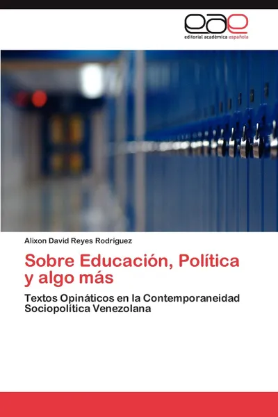 Обложка книги Sobre Educacion, Politica y Algo Mas, Alixon David Reyes Rodr?guez