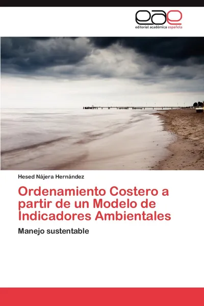 Обложка книги Ordenamiento Costero a Partir de Un Modelo de Indicadores Ambientales, Hesed N. Jera Hern Ndez, Hesed Najera Hernandez