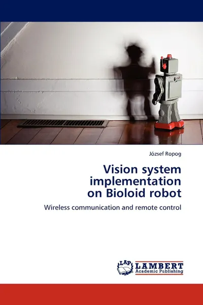 Обложка книги Vision System Implementation on Bioloid Robot, J. Zsef Ropog, Jozsef Ropog