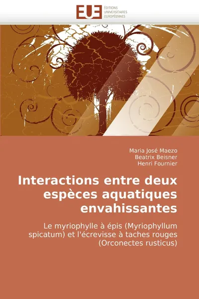 Обложка книги Interactions Entre Deux Especes Aquatiques Envahissantes, Maria Jos Maezo, Beatrix Beisner, Henri Fournier