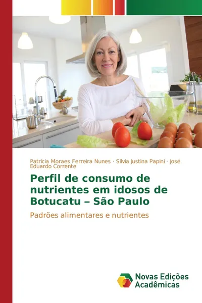 Обложка книги Perfil de consumo de nutrientes em idosos de Botucatu - Sao Paulo, Moraes Ferreira Nunes Patrícia, Papini Silvia Justina, Corrente José Eduardo