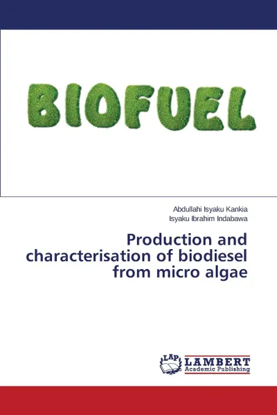 Обложка книги Production and characterisation of biodiesel from micro algae, Kankia Abdullahi Isyaku, Ibrahim Indabawa Isyaku