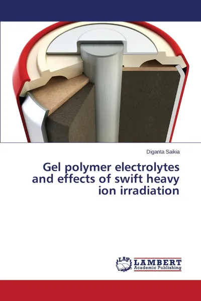 Обложка книги Gel Polymer Electrolytes and Effects of Swift Heavy Ion Irradiation, Saikia Diganta