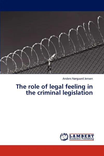 Обложка книги The Role of Legal Feeling in the Criminal Legislation, Anders N. Rgaard Jensen, Anders Norgaard Jensen