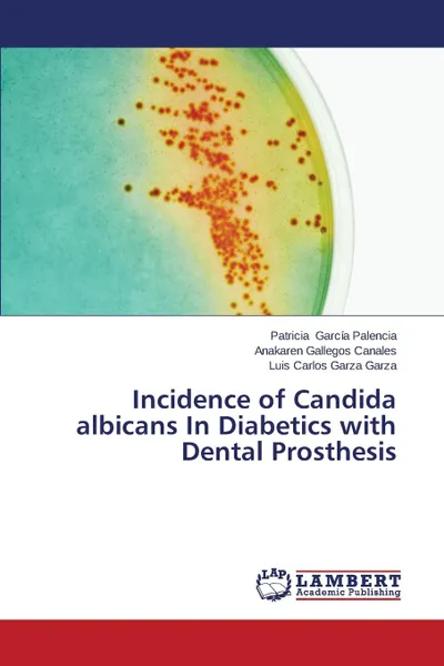 Обложка книги Incidence of Candida Albicans in Diabetics with Dental Prosthesis, Garcia Palencia Patricia, Gallegos Canales Anakaren, Garza Garza Luis Carlos