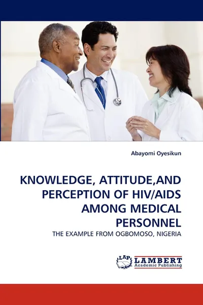 Обложка книги Knowledge, Attitude, and Perception of HIV/AIDS Among Medical Personnel, Abayomi Oyesikun