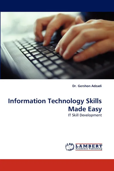 Обложка книги Information Technology Skills Made Easy, Gershon Adzadi, Dr Gershon Adzadi