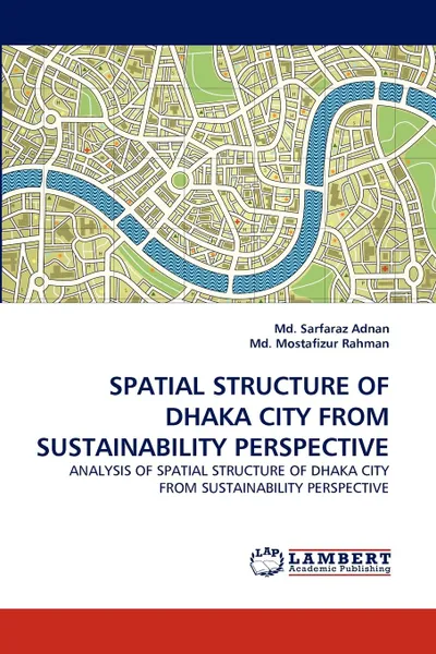 Обложка книги Spatial Structure of Dhaka City from Sustainability Perspective, MD Sarfaraz Adnan, MD Mostafizur Rahman