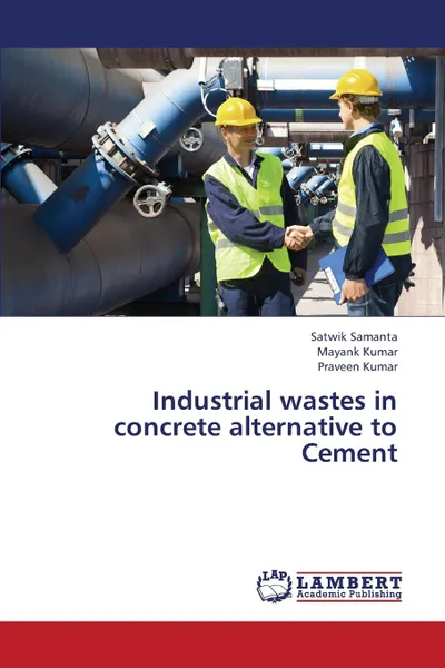 Обложка книги Industrial Wastes in Concrete Alternative to Cement, Samanta Satwik, Kumar Mayank, Kumar Praveen