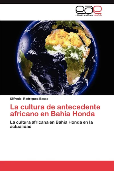 Обложка книги La Cultura de Antecedente Africano En Bahia Honda, Silfredo Rodr Guez Basso, Silfredo Rodriguez Basso