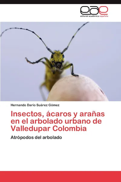 Обложка книги Insectos, Acaros y Aranas En El Arbolado Urbano de Valledupar Colombia, Hernando Dar Su Rez G. Mez, Hernando Dario Suarez Gomez