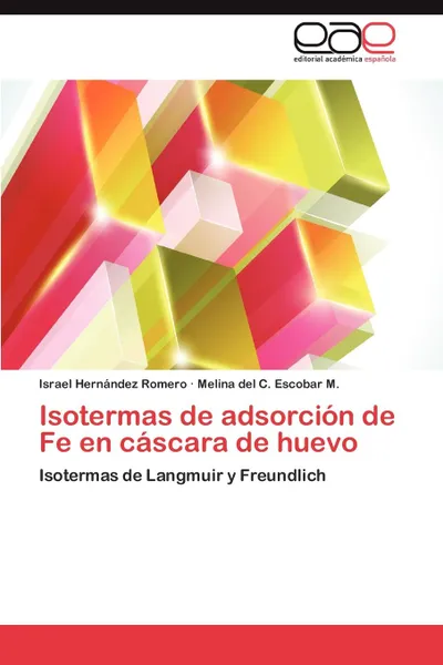 Обложка книги Isotermas de Adsorcion de Fe En Cascara de Huevo, Israel Hern Ndez Romero, Melina Del C. Escobar M., Israel Hernandez Romero