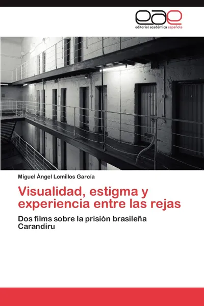 Обложка книги Visualidad, Estigma y Experiencia Entre Las Rejas, Miguel Ngel Lomillos Garc a.