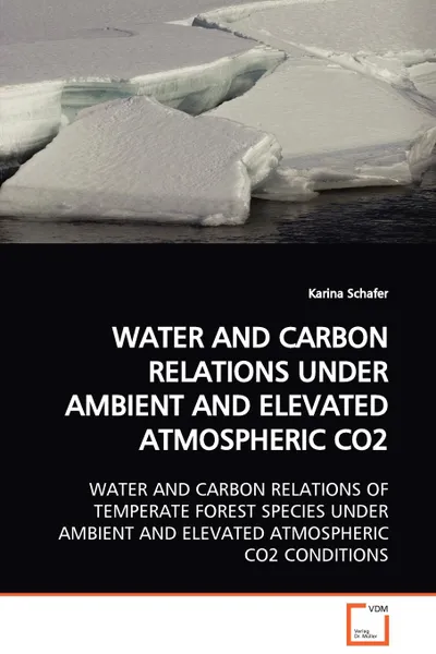 Обложка книги WATER AND CARBON RELATIONS UNDER AMBIENT AND ELEVATED  ATMOSPHERIC CO2, Karina Schafer