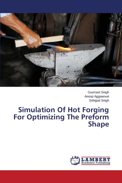 Обложка книги Simulation Of Hot Forging For Optimizing The Preform Shape, SINGH GURMEET, Aggaarwal Anoop, Singh Sehijpal