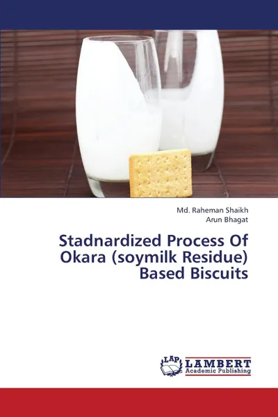 Обложка книги Stadnardized Process of Okara (Soymilk Residue) Based Biscuits, Shaikh MD Raheman, Bhagat Arun