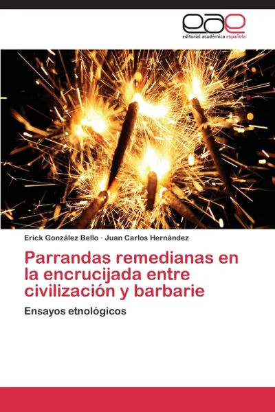 Обложка книги Parrandas Remedianas En La Encrucijada Entre Civilizacion y Barbarie, Gonzalez Bello Erick, Hernandez Juan Carlos