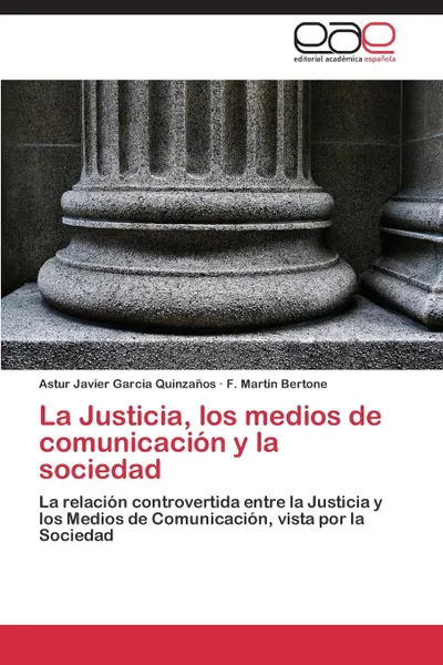 Обложка книги La Justicia, Los Medios de Comunicacion y La Sociedad, Garcia Quinzanos Astur Javier, Bertone F. Martin