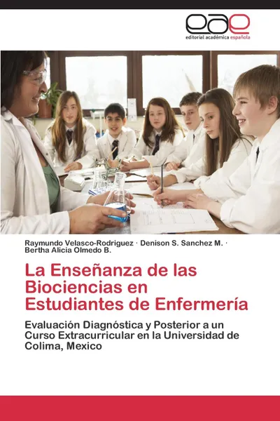 Обложка книги La Ensenanza de Las Biociencias En Estudiantes de Enfermeria, Velasco-Rodriguez Raymundo, Sanchez M. Denison S., Olmedo B. Bertha Alicia