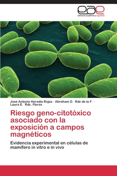 Обложка книги Riesgo Geno-Citotoxico Asociado Con La Exposicion a Campos Magneticos, Heredia Rojas Jose Antonio, Rdz De La F. Abraham O., Rdz Flores Laura E.