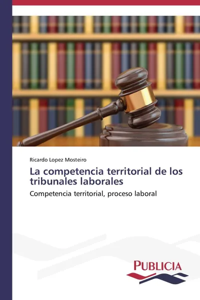 Обложка книги La competencia territorial de los tribunales laborales, Lopez Mosteiro Ricardo