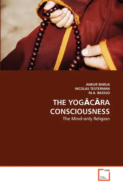 Обложка книги THE YOGACARA CONSCIOUSNESS, ANKUR BARUA, NICOLAS TESTERMAN, M.A. BASILIO