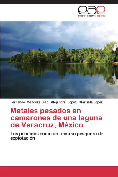 Обложка книги Metales Pesados En Camarones de Una Laguna de Veracruz, Mexico, Mendoza Diaz Fernando, Lopez Alejandra, Lopez Marisela