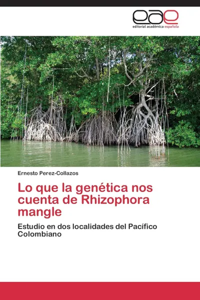 Обложка книги Lo Que La Genetica Nos Cuenta de Rhizophora Mangle, Perez-Collazos Ernesto