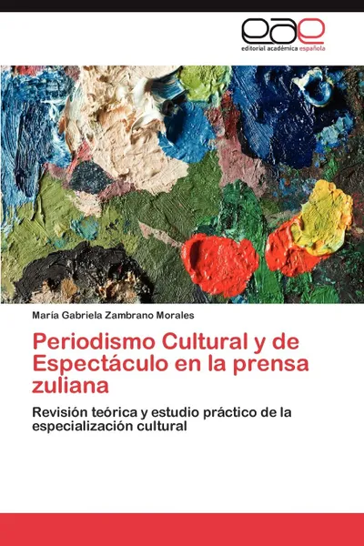 Обложка книги Periodismo Cultural y de Espectaculo En La Prensa Zuliana, Mar a. Gabriela Zambrano Morales, Maria Gabriela Zambrano Morales