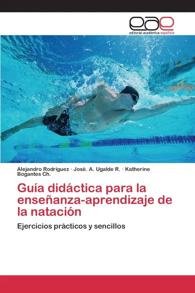 Обложка книги Guia didactica para la ensenanza-aprendizaje de la natacion, Rodriguez Alejandro, Ugalde R. José. A., Bogantes Ch. Katherine