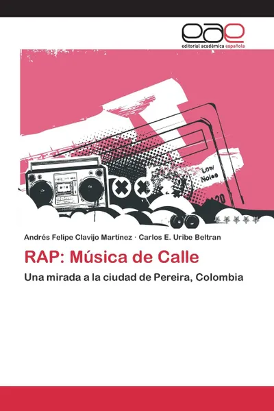 Обложка книги RAP. Musica de Calle, Clavijo Martínez Andrés Felipe, Uribe Beltran Carlos E.