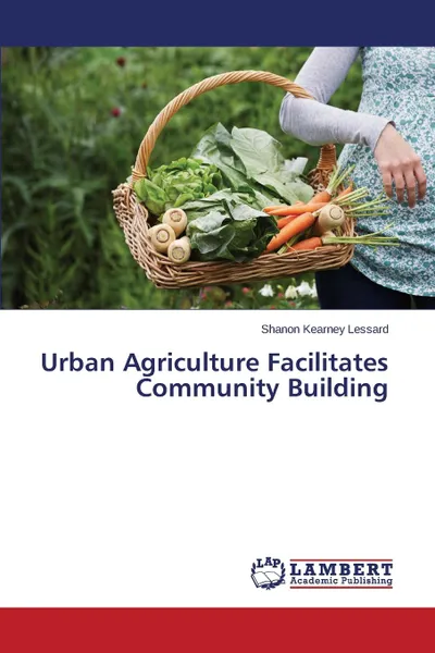 Обложка книги Urban Agriculture Facilitates Community Building, Kearney Lessard Shanon