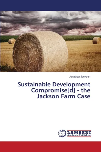 Обложка книги Sustainable Development Compromise.d. - The Jackson Farm Case, Jackson Jonathan