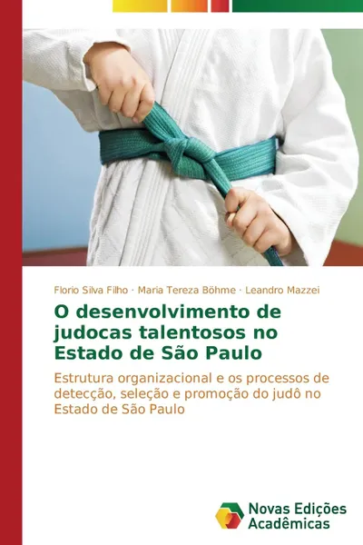 Обложка книги O desenvolvimento de judocas talentosos no Estado de Sao Paulo, Silva Filho Florio, Böhme Maria Tereza, Mazzei Leandro