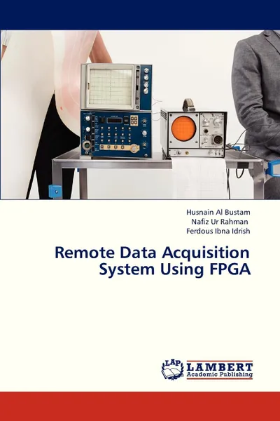 Обложка книги Remote Data Acquisition System Using FPGA, Bustam Husnain Al, Rahman Nafiz Ur, Idrish Ferdous Ibna
