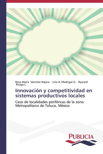 Обложка книги Innovacion y competitividad en sistemas productivos locales, Sánchez Nájera Rosa María, Madrigal G. Lilia A., Rozga L. Ryszard