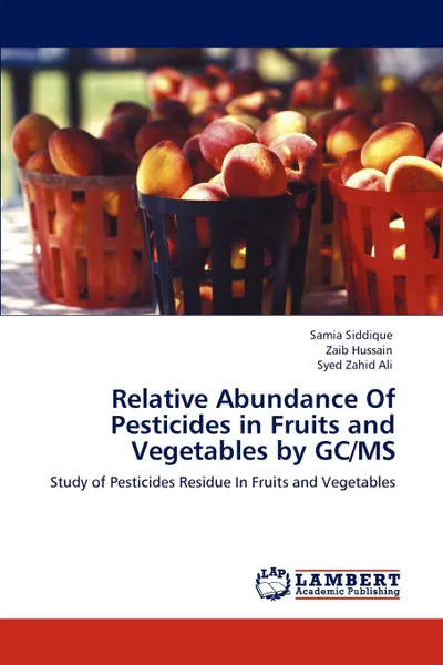 Обложка книги Relative Abundance Of Pesticides in Fruits and Vegetables by GC/MS, Samia Siddique, Zaib Hussain, Syed Zahid Ali