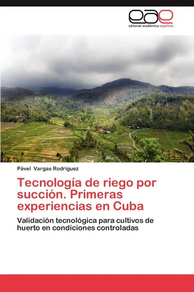 Обложка книги Tecnologia de Riego Por Succion. Primeras Experiencias En Cuba, P. Vel Vargas Rodr Guez, Pavel Vargas Rodriguez