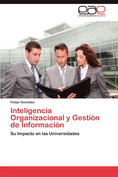 Обложка книги Inteligencia Organizacional y Gestion de Informacion, Felipe Gonz Lez, Felipe Gonzalez