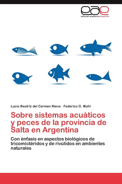 Обложка книги Sobre Sistemas Acuaticos y Peces de La Provincia de Salta En Argentina, Luc a. Beatriz Del Carmen Nieva, Federico G. Mohr, Lucia Beatriz Del Carmen Nieva