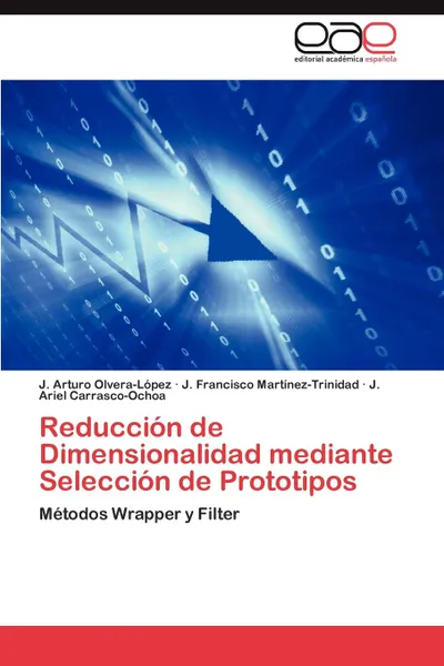 Обложка книги Reduccion de Dimensionalidad Mediante Seleccion de Prototipos, J. Arturo Olvera-L Pez, J. Francisco Mart Nez-Trinidad, J. Ariel Carrasco-Ochoa